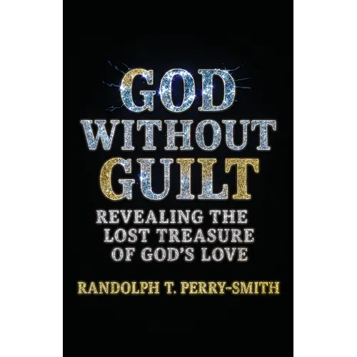 God Without Guilt: Revealing the Lost Treasure of God's Love