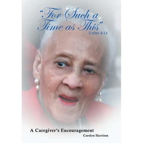 "For Such a Time as This" -Esther 4: 14: A Caregiver's Encouragement