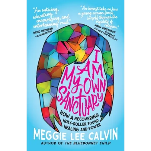 I Am My Own Sanctuary: How A Recovering Holy-Roller Found Healing and Power