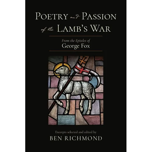 Poetry and Passion of the Lamb's War: From the Epistles of George Fox