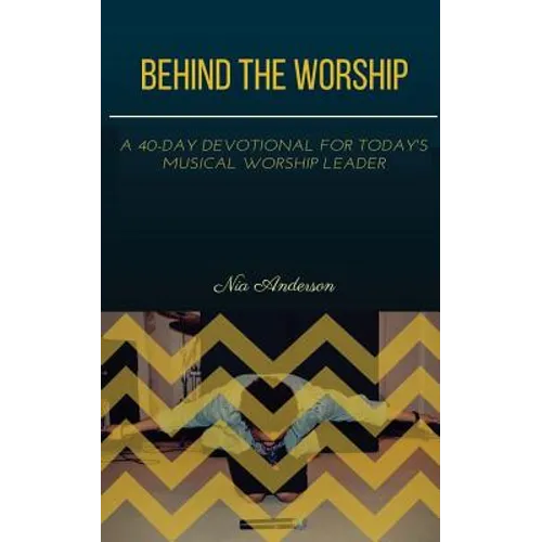 Behind the Worship: A 40-Day Devotional for Today's Musical Worship Leader