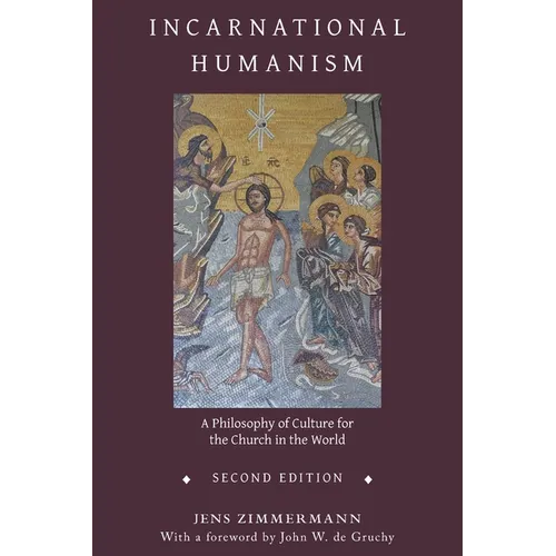 Incarnational Humanism: A Philosophy of Culture for the Church in the World
