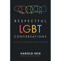 Respectful LGBT Conversations: Seeking Truth, Giving Love, and Modeling Christian Unity