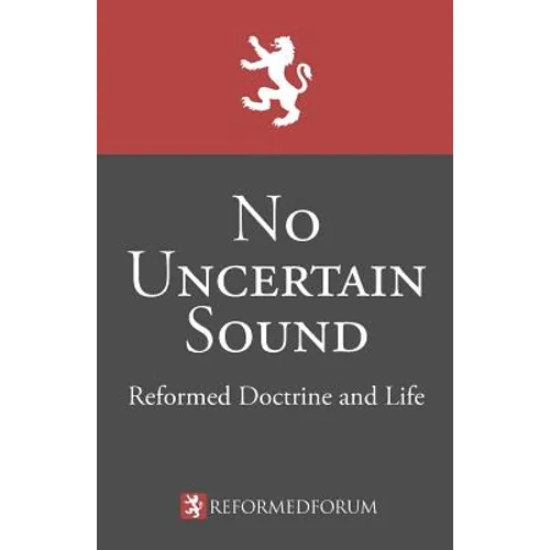 No Uncertain Sound: Reformed Doctrine and Life