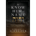 To Know Him by Name: Discover the Power and Promises Revealed in the Hebrew Names and Titles of God
