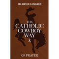 The Catholic Cowboy Way of Prayer