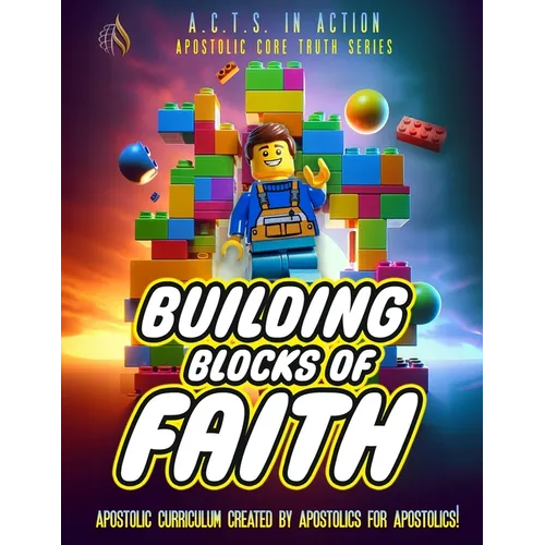 A.C.T.S. In Action - A1 - Building Blocks of Faith: Apostolic Core Truth Series Sunday School Curriculum