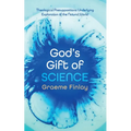 God's Gift of Science: Theological Presuppositions Underlying Exploration of the Natural World