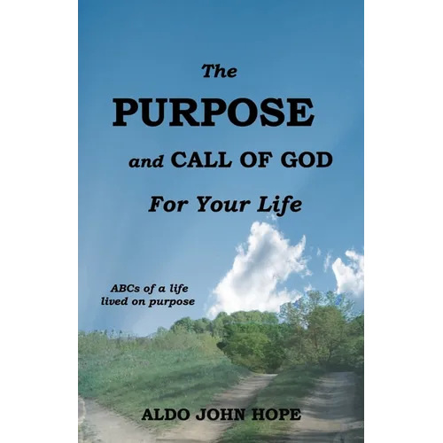 The Purpose and Call of God for your life: ABCs of a life lived on purpose