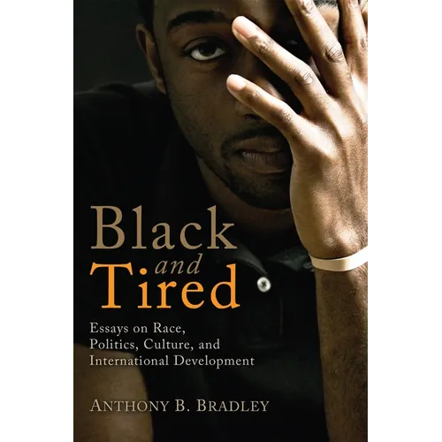 Black and Tired: Essays on Race, Politics, Culture, and International Development