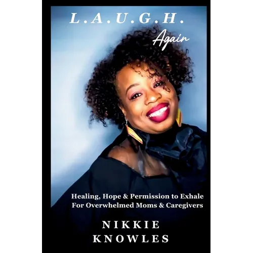 L.A.U.G.H. Again: Healing, Hope & Permission to Exhale for Overwhelmed Moms & Caregivers