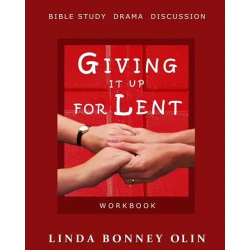 Giving It Up for Lent-Workbook: Bible Study, Drama, Discussion