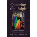 Queering the Pulpit: A Sexegetical Approach to Preaching an Inclusive Word
