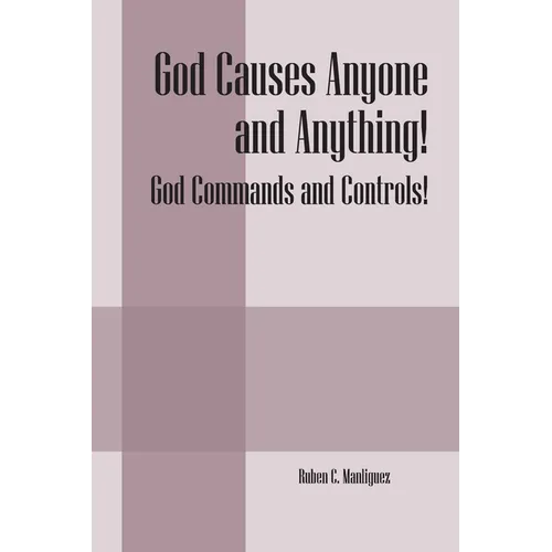 God Causes Anyone and Anything! God Commands and Controls!