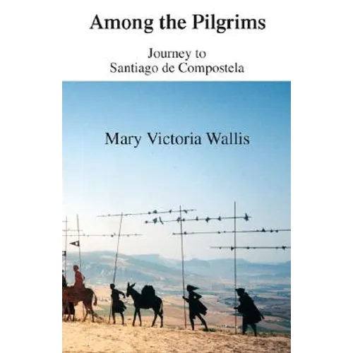 Among the Pilgrims: Journeys to Santiago De Compostela