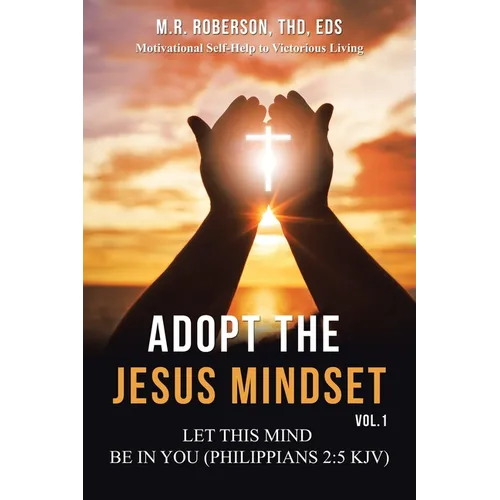 Adopt the Jesus Mindset Vol. 1: Let This Mind Be in You (Philippians 2:5 Kjv)