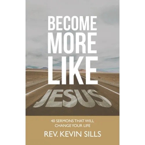 Become More Like Jesus: 40 Sermons That Will Change Your Life
