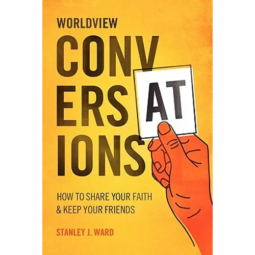 Worldview Conversations: How to Share Your Faith and Keep Your Friends