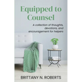 Equipped to Counsel: A collection of thoughts, devotions, and encouragement for helpers