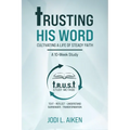 Trusting His Word: Cultivating A Life Of Steady Faith, A 10-Week Study