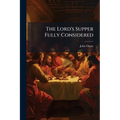 The Lord's Supper Fully Considered: In a View of the History of its Institution; With Meditations and Ejaculations Suited to the Several Parts of the