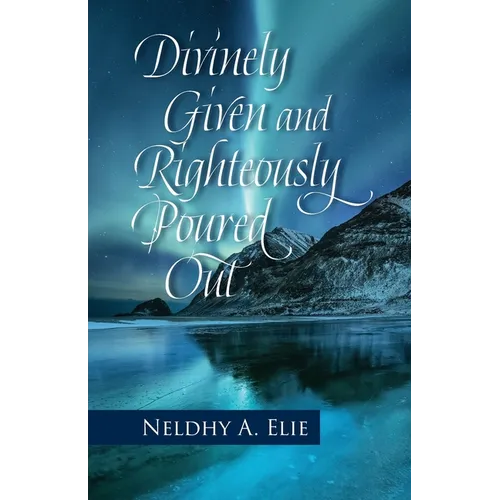Divinely Given and Righteously Poured Out