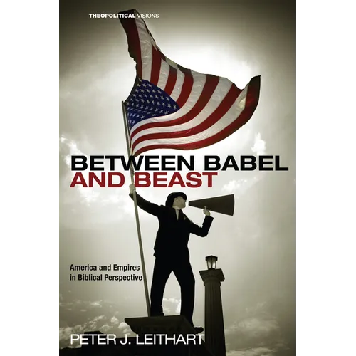 Between Babel and Beast: America and Empires in Biblical Perspective