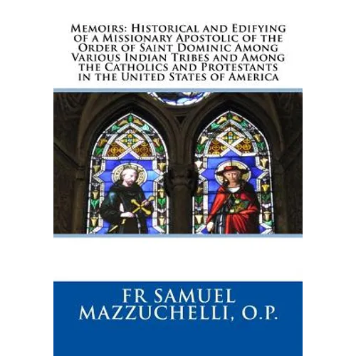 Memoirs: Historical and Edifying of a Missionary Apostolic of the Order of Saint Dominic Among Various Indian Tribes and Among