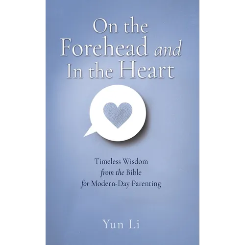 On the Forehead and In the Heart: Timeless Wisdom from the Bible for Modern-Day Parenting