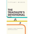 The Triathlete's Devotional: Lessons in Faith, Endurance and Perseverance