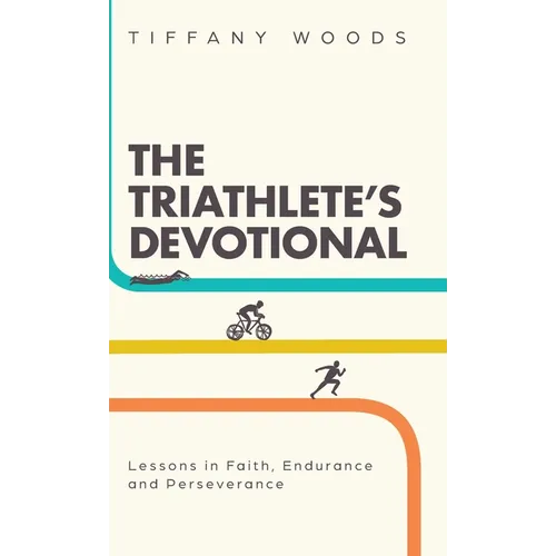 The Triathlete's Devotional: Lessons in Faith, Endurance and Perseverance