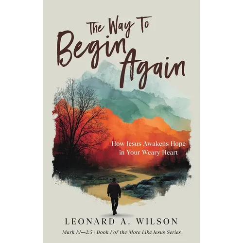 The Way to Begin Again: How Jesus Awakens Hope in Your Weary Heart