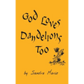 God Loves Dandelions Too