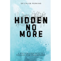 Hidden No More: A God-Center Path to Freedom from Pornograghy