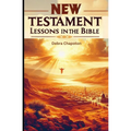 New Testament Lessons in the Bible: Sunday School Lesson Plans and/or Personal Bible Study
