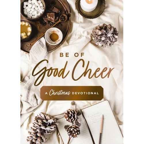 Be of Good Cheer: A Christmas Devotional (40 Daily Devotions for the Advent Season) - The Perfect Christian Gift for the Holiday Season