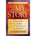This Is My Story: Testimonies and Sermons of Black Women in Ministry