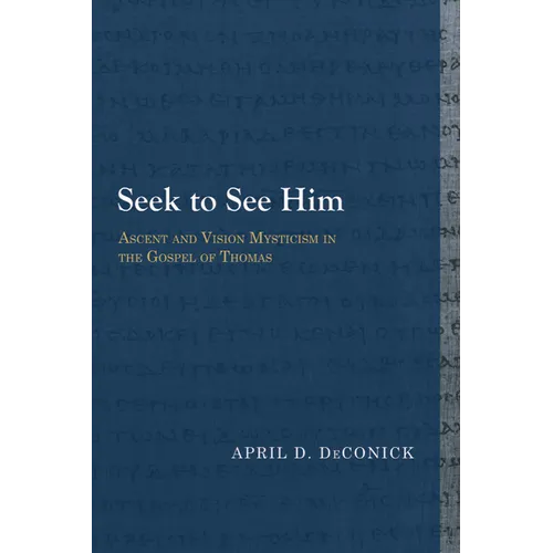 Seek to See Him: Ascent and Vision Mysticism in the Gospel of Thomas
