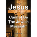 Jesus Cannot Be The Jewish Messiah*