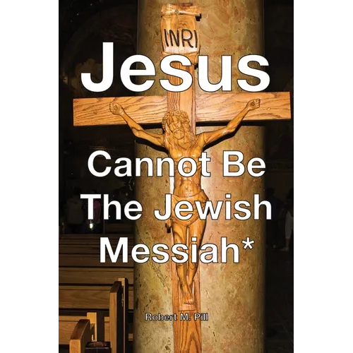 Jesus Cannot Be The Jewish Messiah*