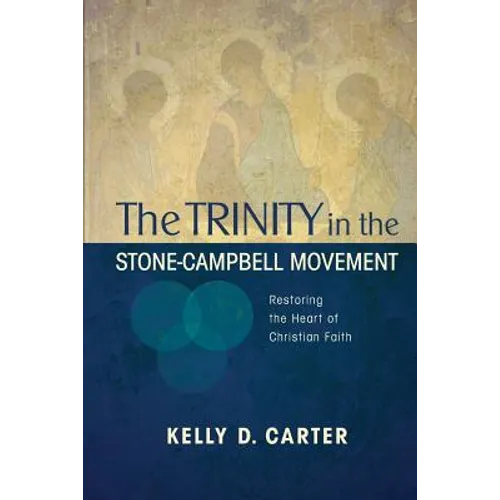 Trinity in the Stone-Campbell Movement: Restoring the Heart of Christian Faith