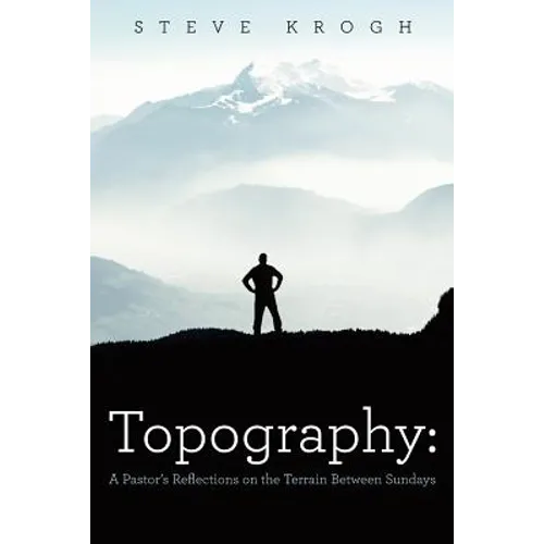 Topography: A Pastor's Reflections on the Terrain Between Sundays