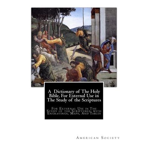 A Dictionary of The Holy Bible, For External Use in The Study of the Scriptures: For External Use in The Study of the Scriptures; with Engravings, Map