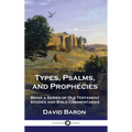 Types, Psalms, and Prophecies: Being a Series of Old Testament Studies and Bible Commentaries