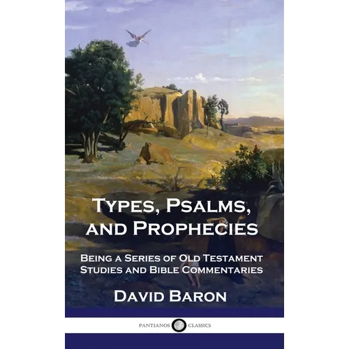 Types, Psalms, and Prophecies: Being a Series of Old Testament Studies and Bible Commentaries