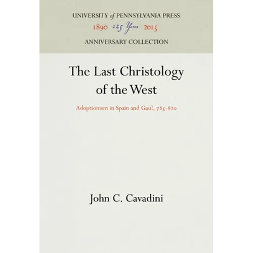The Last Christology of the West: Adoptionism in Spain and Gaul, 785-82