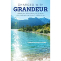 Charged with Grandeur: Sermons and Practices for Delighting in God's Creation