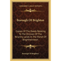 Borough Of Brighton: Copies Of The Deeds Relating To The Division Of The Tenantry Lands In The Parish Of Brighthelmston: In The Year 1822 (1878)