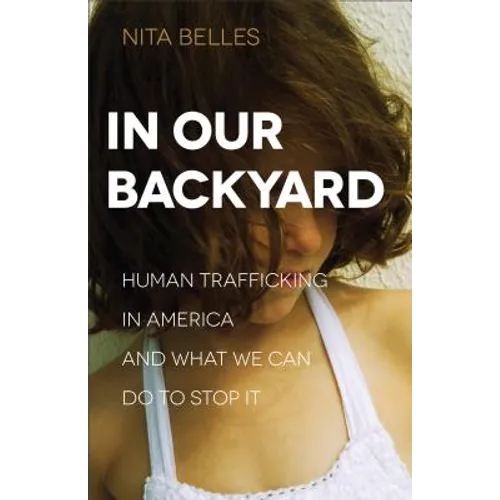 In Our Backyard: Human Trafficking in America and What We Can Do to Stop It