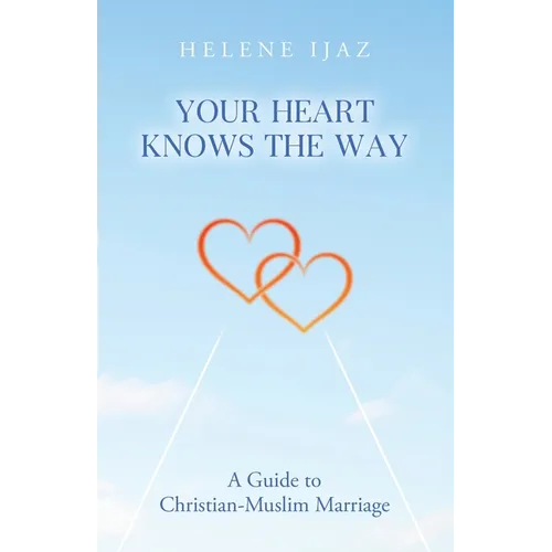Your Heart Knows The Way: A Guide to Christian-Muslim Marriage